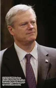  ?? Staff photo by angela Rowlings ?? STATE FUNDS: Gov. Charlie Baker is facing increasing state agency overtime costs.