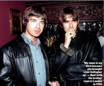  ??  ?? ‘My mum is my hero because she brought Liam Gallagher up’ — Noel with his brother Liam in London in 1995