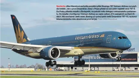  ?? Foto: Jitka Kšandová ?? Spotterka Jitka Kšandová zachytila pondělní přílet Boeingu 787 Vietnam Airlines na ruzyňské letiště. Jde o první Dreamliner, který v Praze přistál ve své zatím nejdelší verzi 787-9. Do Prahy přiletělo letadlo z Budapešti, na palubě mělo delegaci...