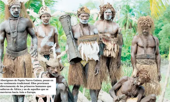  ??  ?? Aborígenes de Papúa Nueva Guinea, posan en su vestimenta tradiciona­l. Ellos provienen directamen­te de los primeros humanos que salieron de África y no de aquellos que se movieron hacia Asia o Europa. David Lambert,