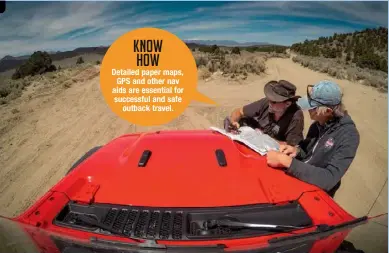  ??  ?? KNOW HOW Detailed paper maps, GPS and other nav aids are essential for successful and safe outback travel.