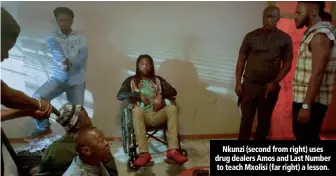  ??  ?? Nkunzi (second from right) uses drug dealers Amos and Last Number to teach Mxolisi (far right) a lesson.