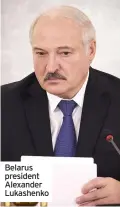  ??  ?? Belarus president Alexander Lukashenko