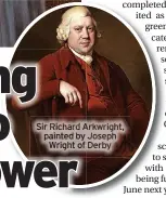  ?? ?? Sir Richard Arkwright, painted by Joseph Wright of Derby