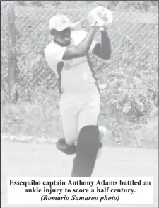  ?? (Romario Samaroo photo) ?? Essequibo captain Anthony Adams battled an ankle injury to score a half century.