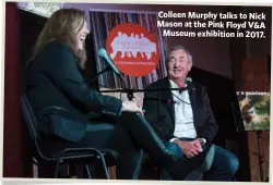  ??  ?? Colleen Murphy talks to Nick Mason at the Pink Floyd V&A Museum exhibition in 2017.