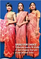  ??  ?? SPOILT FOR CHOICE There are nearly 18 styles of sari-draping that are in use all over India