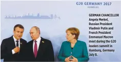  ??  ?? GERMAN CHANCELLOR Angela Merkel, Russian President Vladimir Putin and French President Emmanuel Macron meet during the G20 leaders summit in Hamburg, Germany July 8.