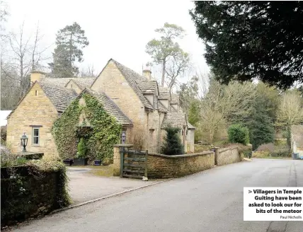  ?? Paul Nicholls ?? Villagers in Temple Guiting have been asked to look our for
bits of the meteor