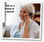  ??  ?? Talk to a friend or a doctor
