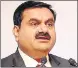  ??  ?? Gautam Adani, chairman of Adani Group.