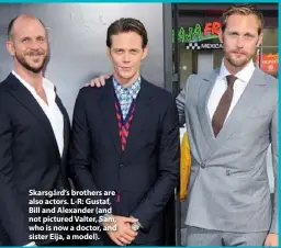  ??  ?? Skarsgård’s brothers are also actors. L-R: Gustaf, Bill and Alexander (and not pictured Valter, Sam, who is now a doctor, and sister Eija, a model).