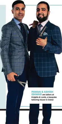  ??  ?? PAWAN & ASHISH
ISHWAR are tailors at Knights & Lords, a bespoke tailoring house in Dubai
