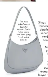  ??  ?? The most talked about bag this season. Prada Cleo salah satu item yang ‘ cool’ untuk dimiliki.