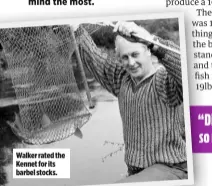  ??  ?? Walker rated the Kennet for its barbel stocks.