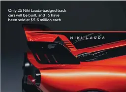  ??  ?? Only 25 Niki Lauda-badged track cars will be built, and 15 have been sold at $5.6 million each