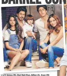  ?? PHOTO: INSTAGRAM/GAURIKHAN ?? L to R: Suhana (16), Shah Rukh Khan, AbRam (3), Aryan (19) and Gauri Khan