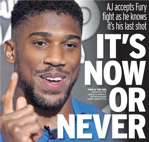  ?? ?? THIS IS THE ONE
Joshua has the chance to relaunch his heavyweigh­t career against Fury