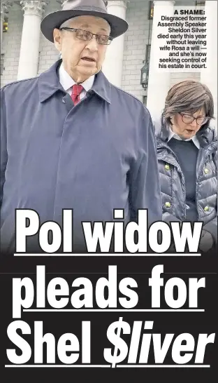  ?? ?? A SHAME: Disgraced former Assembly Speaker Sheldon Silver died early this year without leaving wife Rosa a will — and she’s now seeking control of his estate in court.