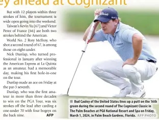  ?? AFP PHOTO ?? n Bud Cauley of the United States lines up a putt on the 16th green during the second round of The Cognizant Classic in The Palm Beaches at PGA National Resort and Spa on Friday, March 1, 2024, in Palm Beach Gardens, Florida.