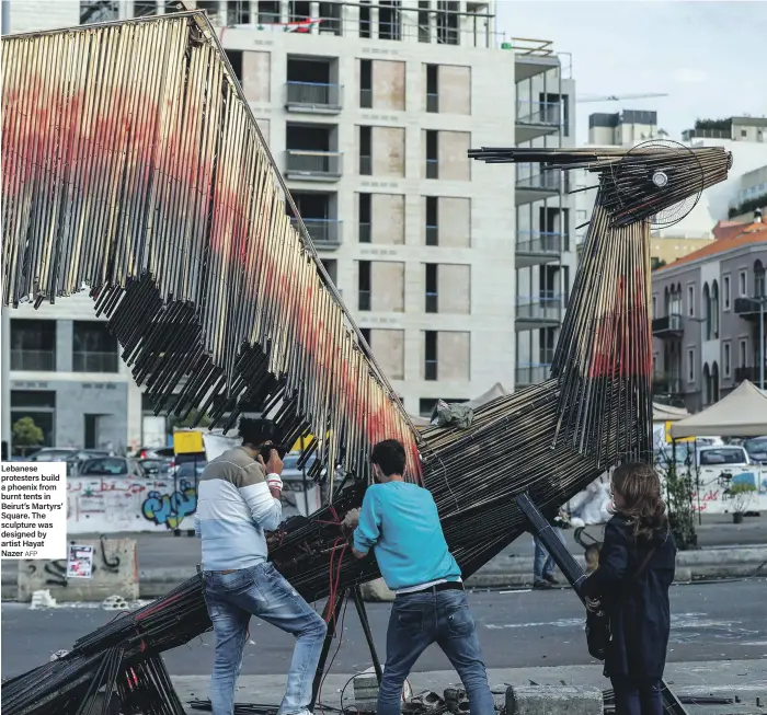  ?? AFP ?? Lebanese protesters build a phoenix from burnt tents in Beirut’s Martyrs’ Square. The sculpture was designed by artist Hayat Nazer