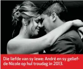  ??  ?? Die liefde van sy lewe: André en sy geliefde Nicole op hul troudag in 2013.