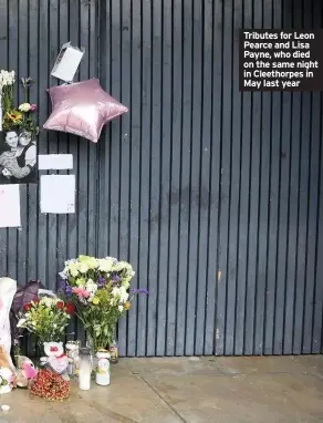  ??  ?? Tributes for Leon Pearce and Lisa Payne, who died on the same night in Cleethorpe­s in May last year