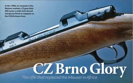  ??  ?? In the 1990s, to compete in the Western markets, CZ gave their ZKK series a wider bolt shroud and glossy finish to reappear as the CZ550 shown here.