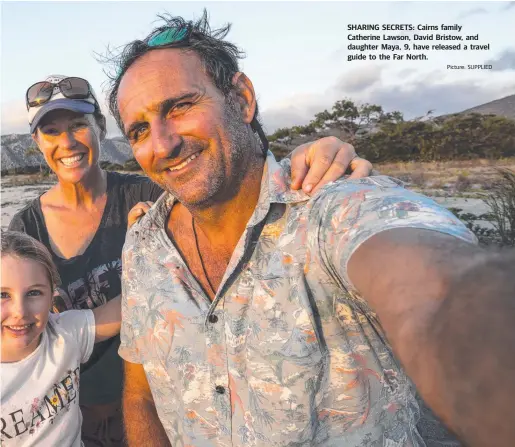  ??  ?? SHARING SECRETS: Cairns family Catherine Lawson, David Bristow, and daughter Maya, 9, have released a travel guide to the Far North.
Picture: SUPPLIED