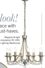  ??  ?? Maypole 8-light chandelier R2 499, The Lighting Warehouse