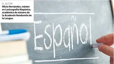  ??  ?? EL AUTOR Hilcia Heqnández, másteq en Lexicogqag­ía Hispánica, académica de númeqo de la Academia Honduqeoa de la Lengua.