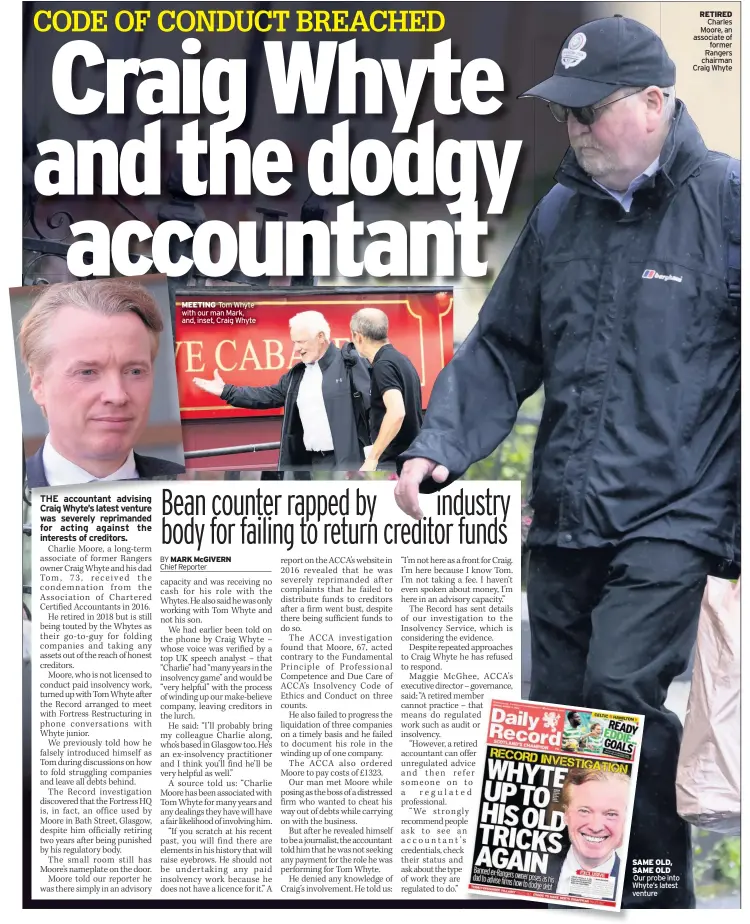  ??  ?? MEETING Tom Whyte with our man Mark, and, inset, Craig Whyte
SAME OLD, SAME OLD Our probe into Whyte’s latest venture
RETIRED Charles Moore, an associate of former Rangers chairman Craig Whyte
