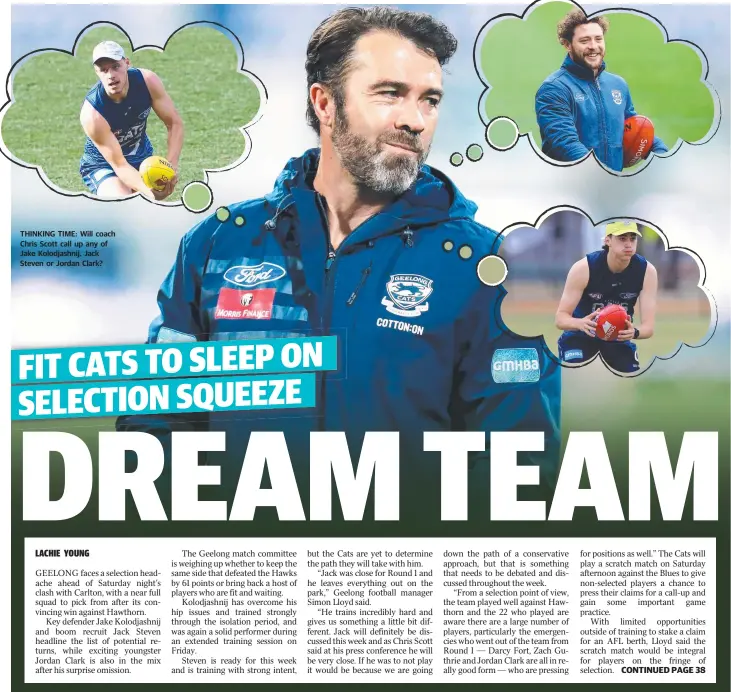  ??  ?? THINKING TIME: Will coach Chris Scott call up any of Jake Kolodjashn­ij, Jack Steven or Jordan Clark?