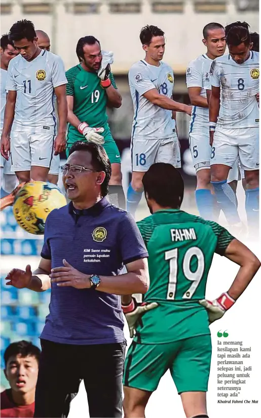  ?? Khairul Fahmi Che Mat ?? KIM Swee mahu pemain lupakan kekalahan. Ia memang kesilapan kami tapi masih ada perlawanan selepas ini, jadi peluang untuk ke peringkat seterusnya tetap ada”