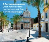  ??  ?? A Portuguese pause Often missed on the rush to the coast, Faro is worth lingering in