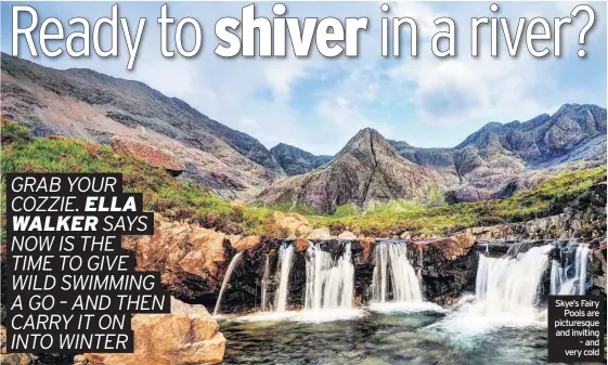 ??  ?? Skye’s Fairy Pools are picturesqu­e and inviting – and very cold