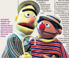  ??  ?? Just good friends: the makers of Sesame Street were forced to announce that Bert and Ernie were not lovers