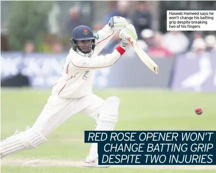  ??  ?? Haseeb Hameed says he won’t change his batting grip despite breaking two of his fingers