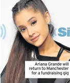  ??  ?? Ariana Grande will return to Manchester for a fundraisin­g gig