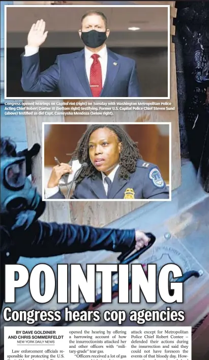  ??  ?? Congress opened hearings on Capitol riot (right) on Tuesday with Washington Metropolit­an Police Acting Chief Robert Contee III (bottom right) testifying. Former U.S. Capitol Police Chief Steven Sund (above) testified as did Capt. Carneysha Mendoza (below right).