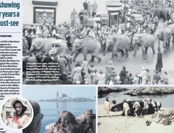  ??  ?? Clockwise from main, the Circus Comes to Town 1960, courtesy of National Museums NI; Curragh to Iona, courtesy of Waddell Media; Maidens in Distress by Roy Spence, courtesy of IFI Irish Film Archive; Morris Dancing, courtesy of UTV