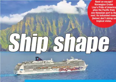  ??  ?? Need an escape? Norwegian Cruise Line’s Pride of America plies the Pacific from one Hawaiian port to the next. Its balconied rooms (below) don’t skimp on tropical vistas.