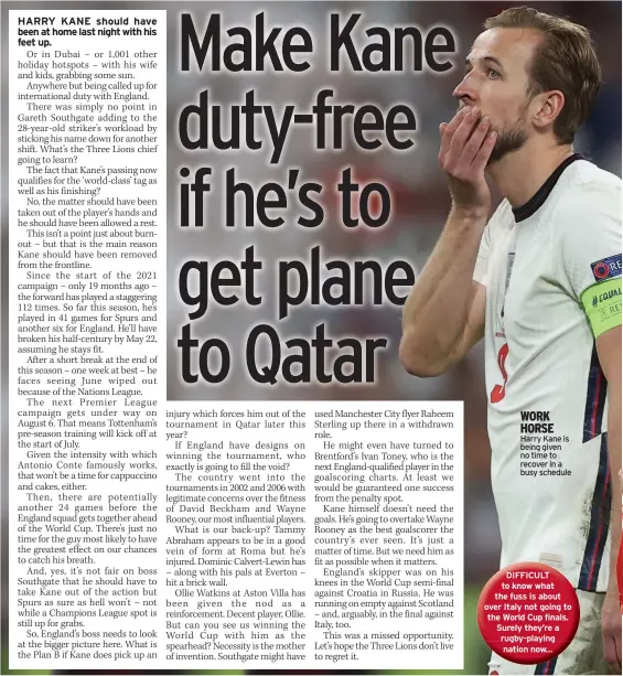  ?? ?? WORK HORSE Harry Kane is being given no time to recover in a busy schedule
DIFFICULT to know what the fuss is about over Italy not going to the World Cup finals. Surely they’re a rugby-playing
now