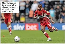  ?? ?? Marc Bola could be given another chance to impress as a left-sided centre-back