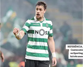  ??  ?? REFERÊNCIA. Coates está no Sporting há três anos