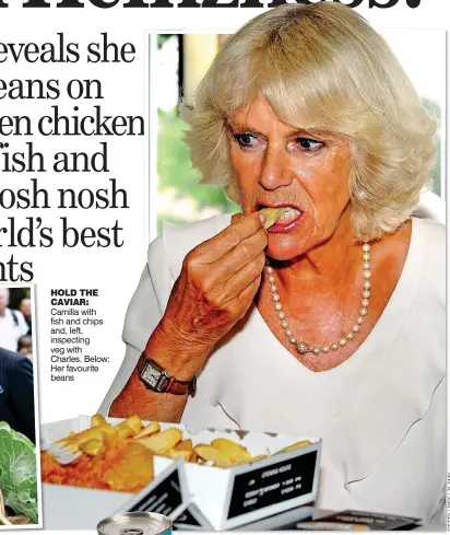  ?? ?? HOLD THE CAVIAR: Camilla with fish and chips and, left, inspecting veg with Charles. Below: Her favourite beans