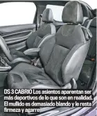  ??  ?? DS 3 CABRIO Los asientos aparentan ser más deportivos de lo que son en realidad. El mullido es demasiado blando y le resta firmeza y agarre