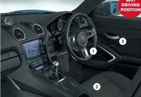  ??  ?? 1 Dial on wheel lets you cycle between Normal, Sport, Sport Plus and Individual driving modes 2 Seat moves back and forth and up and down manually, but backrest is electrical­ly adjustable 1 2
BEST DRIVING POSITION 3
3 Like the most extreme Porsches, the Cayman T comes with fabric rather than metal door pulls