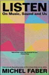  ?? ?? “Listen: On Music, Sound and Us” by Michel Faber (Hanover Square, 448 pages, $30).