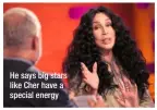  ??  ?? He says big stars like Cher have a special energy